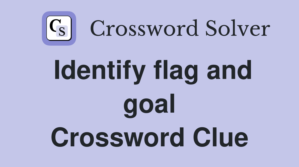 Identify flag and goal Crossword Clue Answers Crossword Solver